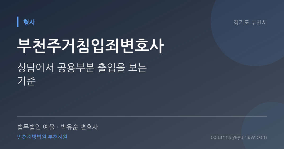 부천주거침입죄변호사 상담 기준 — 침입 성립 | 법무법인 예율 박유순 변호사