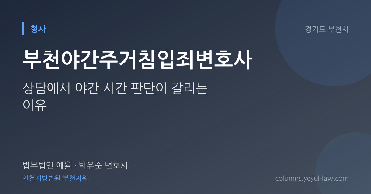 부천야간주거침입죄변호사 상담 기준 — 야간 침입 가중 | 법무법인 예율 박유순 변호사