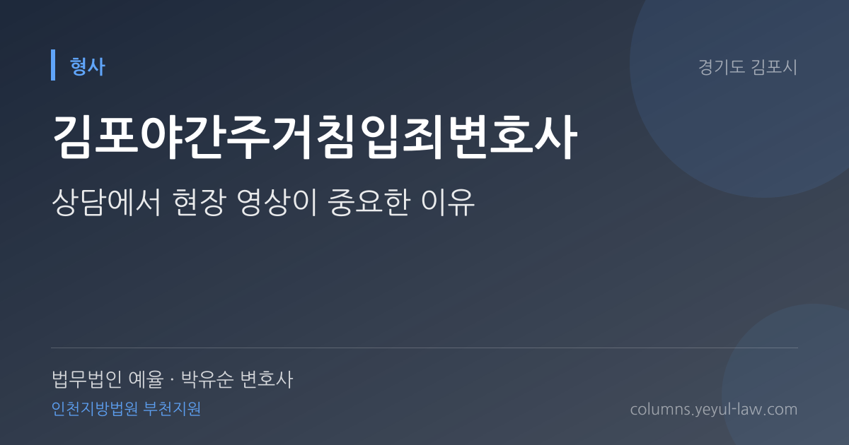 김포야간주거침입죄변호사 상담 기준 — 야간 침입 가중 | 법무법인 예율 박유순 변호사