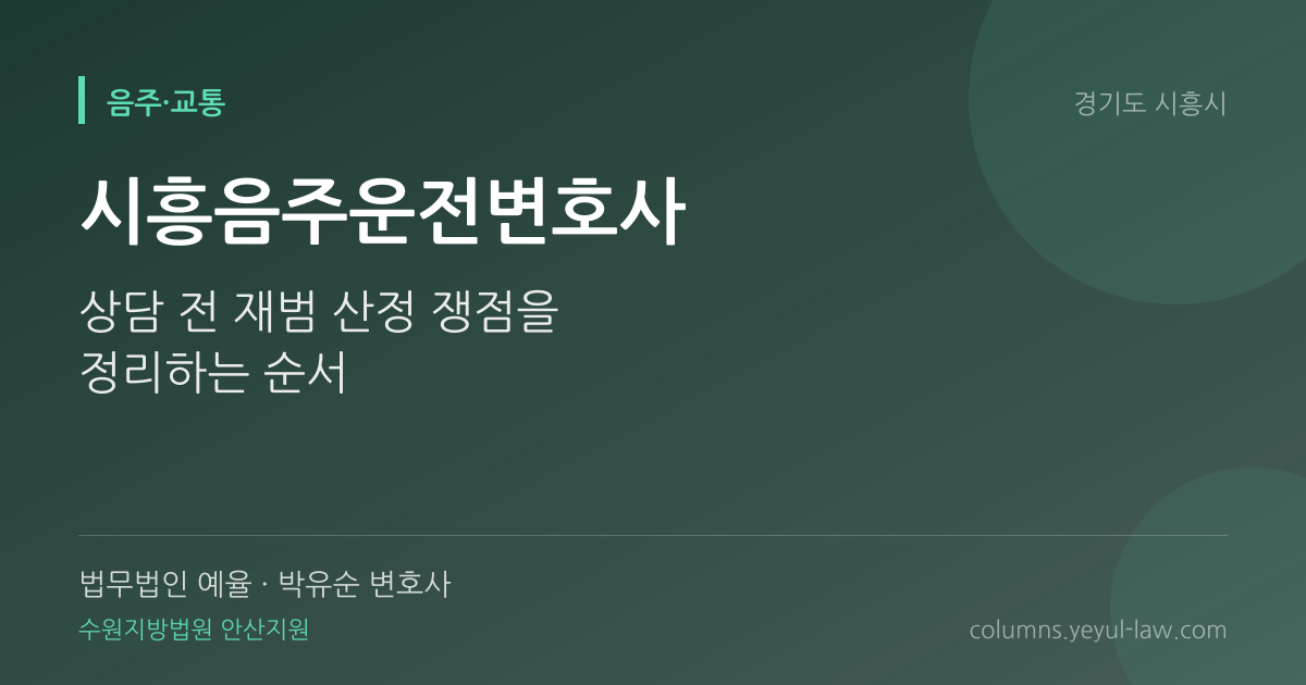 시흥음주운전변호사 상담 기준 — 초범·재범 기준 | 법무법인 예율 박유순 변호사
