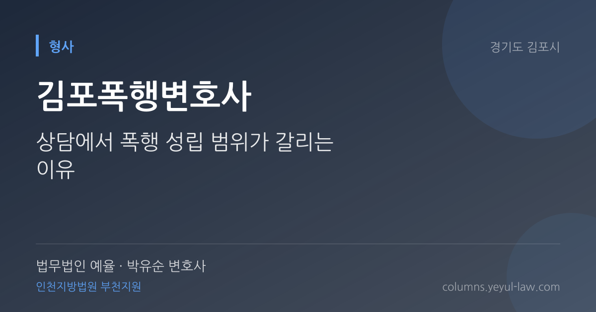 김포폭행변호사 상담 기준 — 폭행 성립 | 법무법인 예율 박유순 변호사