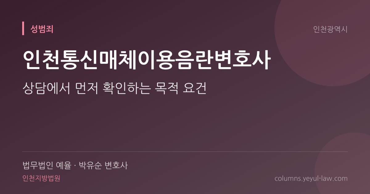 인천통신매체이용음란변호사 상담 기준 — 통매음 성립 | 법무법인 예율 박유순 변호사