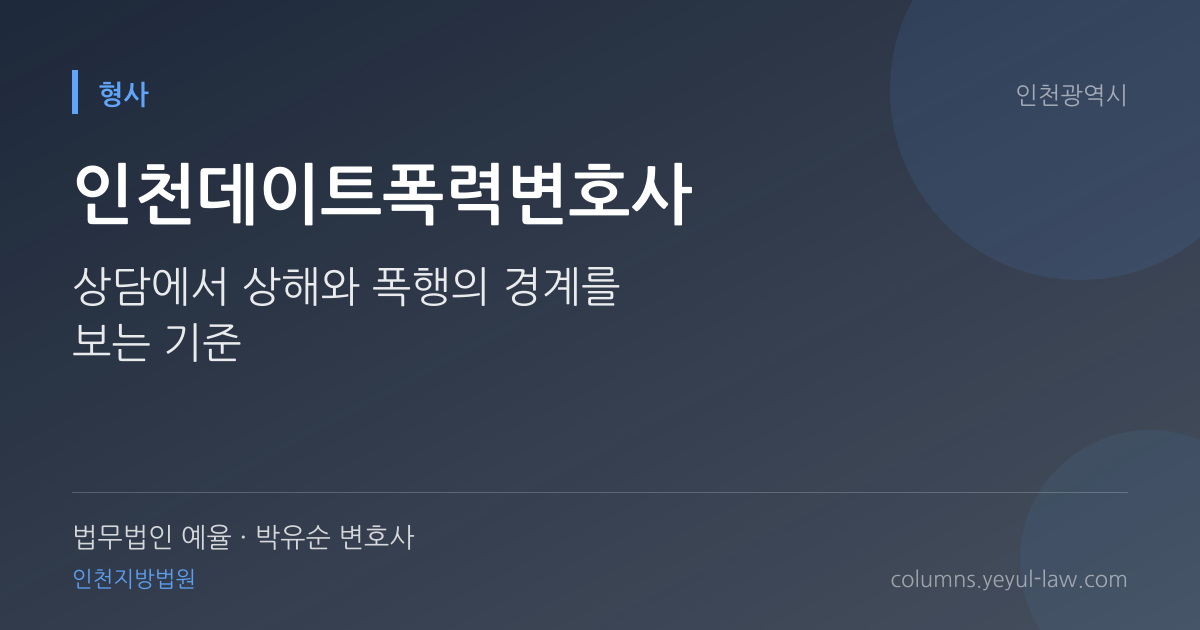 인천데이트폭력변호사 상담 기준 — 반의사불벌 쟁점 | 법무법인 예율 박유순 변호사