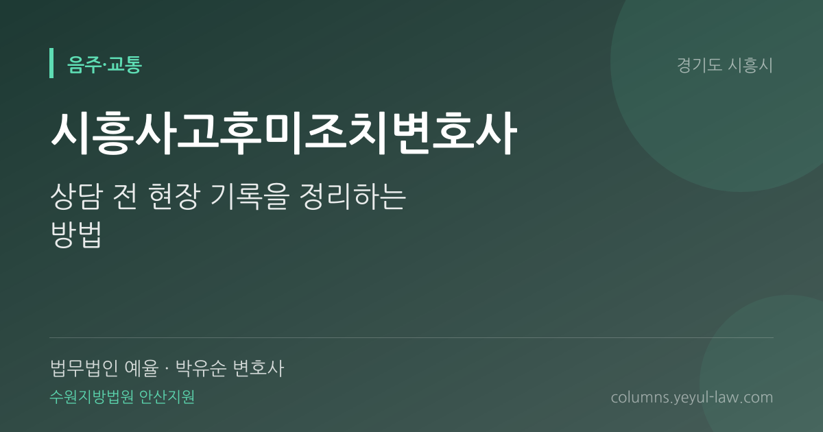 시흥사고후미조치변호사 상담 기준 — 조치 범위 | 법무법인 예율 박유순 변호사