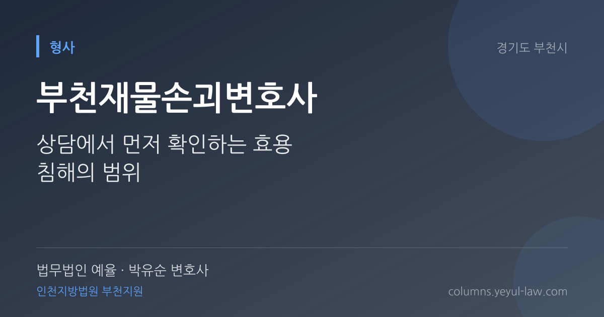 부천재물손괴변호사 상담 기준 — 효용 침해 | 법무법인 예율 박유순 변호사