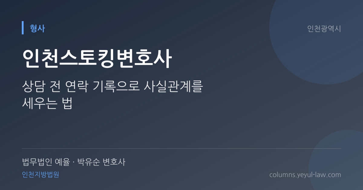 인천스토킹변호사 상담 기준 — 지속·반복성 판단 | 법무법인 예율 박유순 변호사